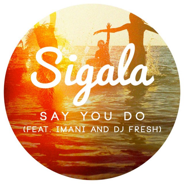Sigala/Imani/DJ Fresh - Say You Do